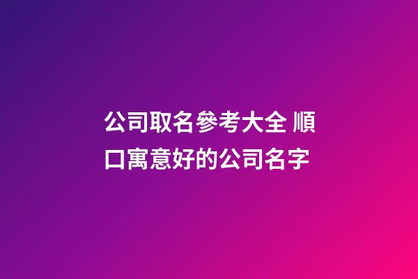 公司取名參考大全 順口寓意好的公司名字-第1張-公司起名-玄機派